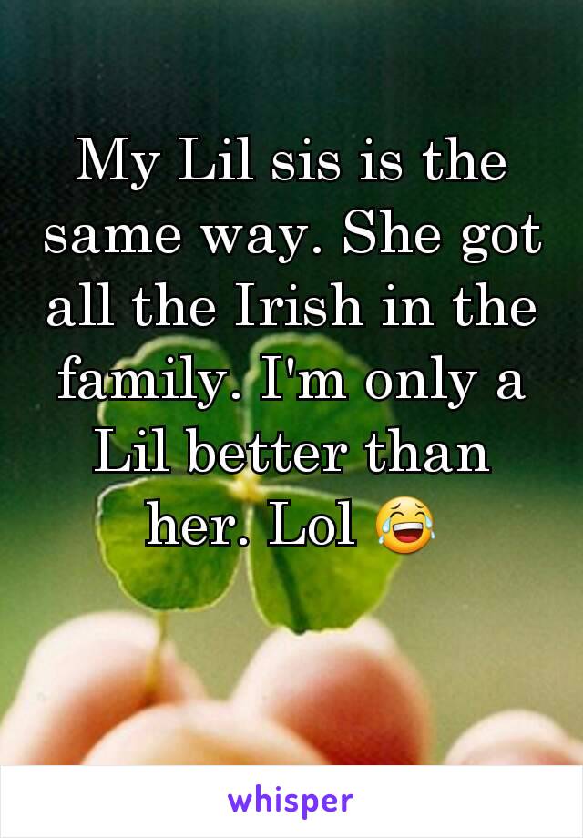 My Lil sis is the same way. She got all the Irish in the family. I'm only a Lil better than her. Lol 😂