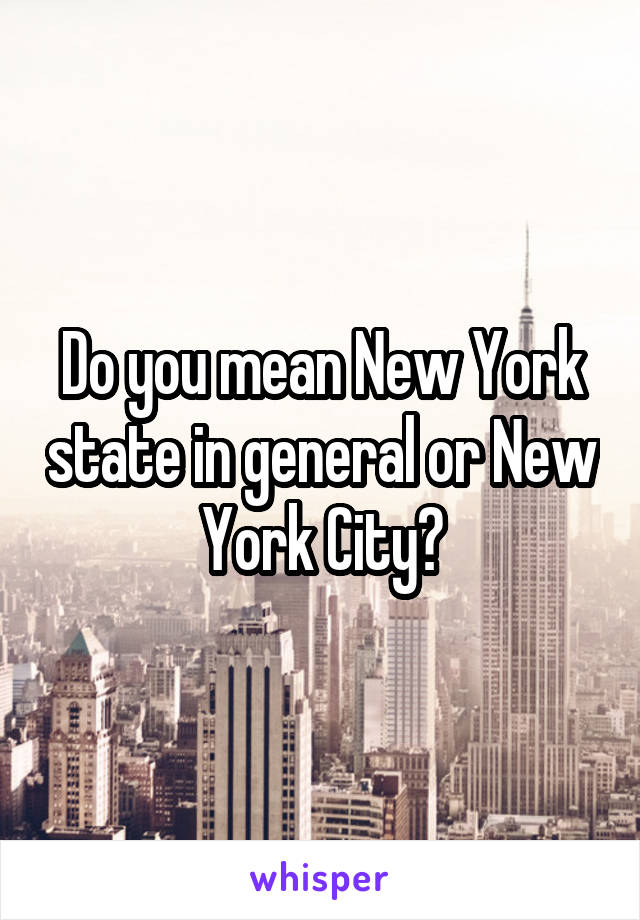 Do you mean New York state in general or New York City?