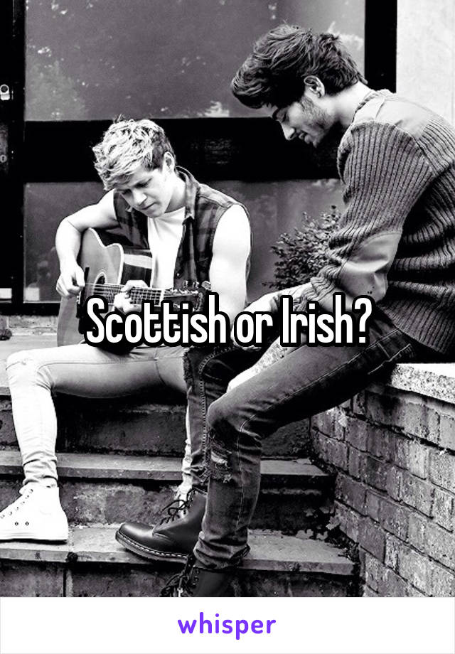 Scottish or Irish?