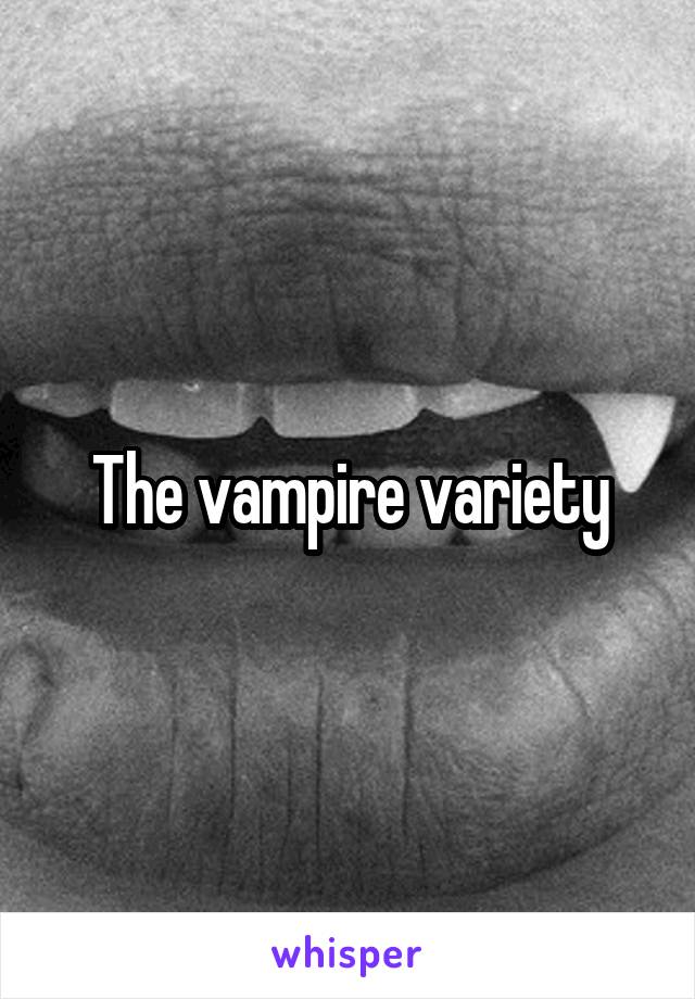 The vampire variety