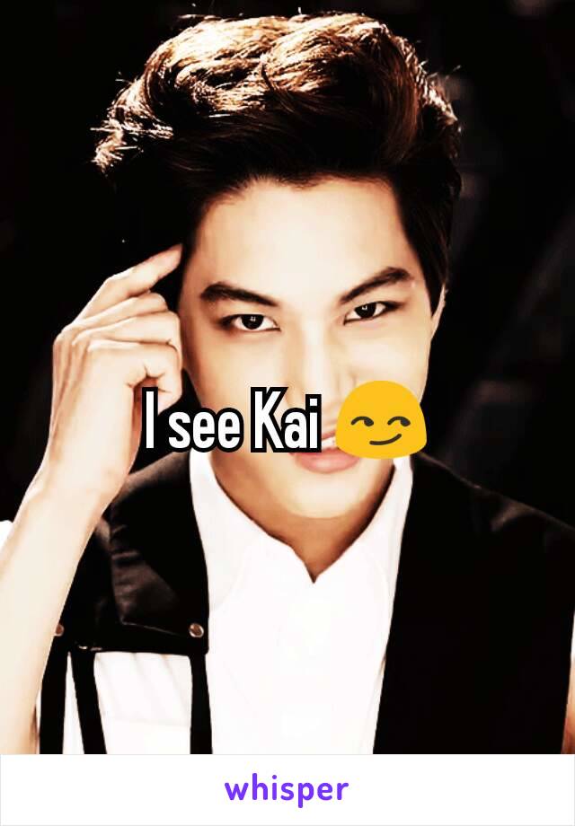 I see Kai 😏