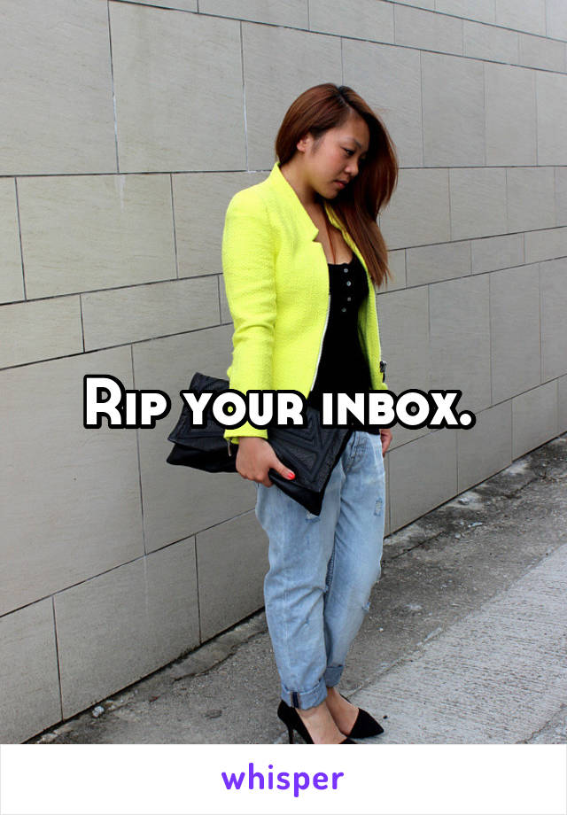 Rip your inbox. 