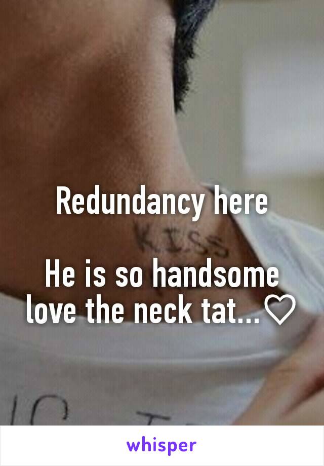 Redundancy here

He is so handsome  love the neck tat...♡