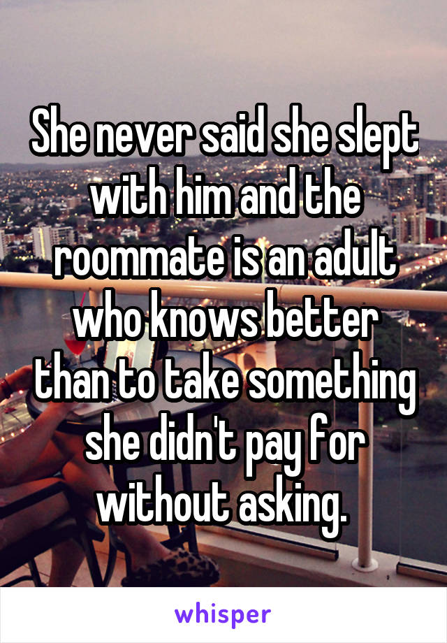 She never said she slept with him and the roommate is an adult who knows better than to take something she didn't pay for without asking. 