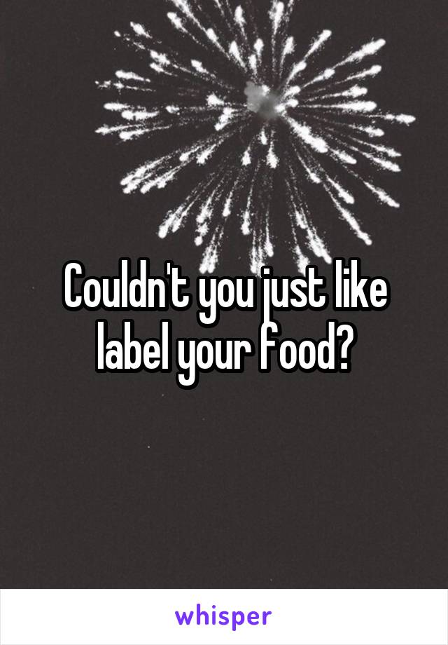 Couldn't you just like label your food?