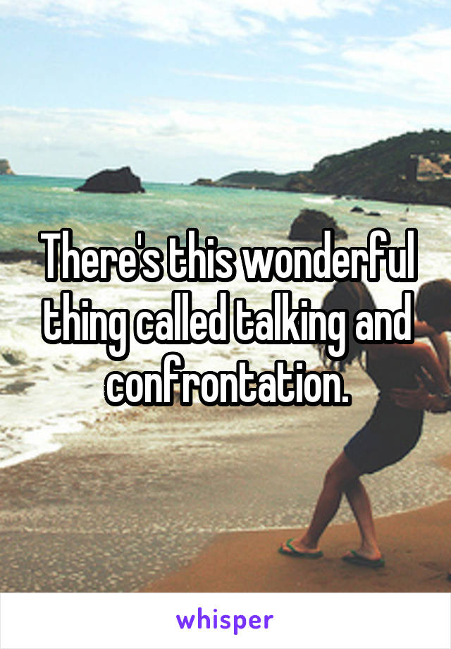 There's this wonderful thing called talking and confrontation.