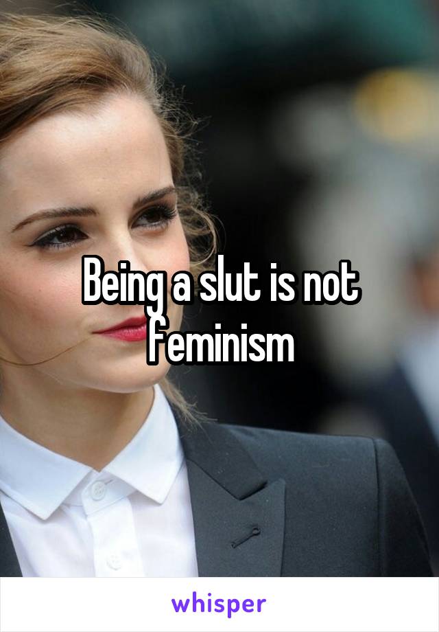 Being a slut is not feminism