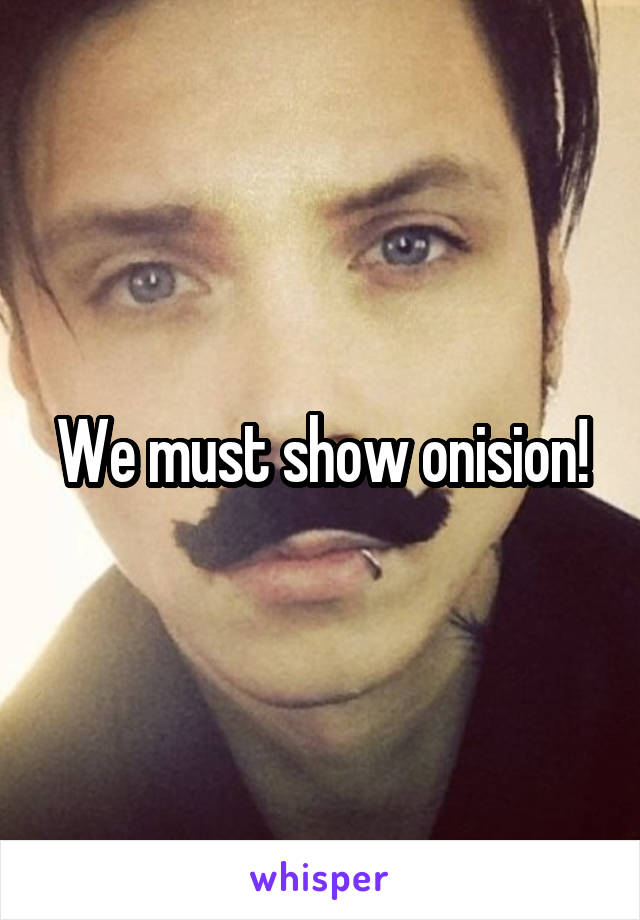 We must show onision!