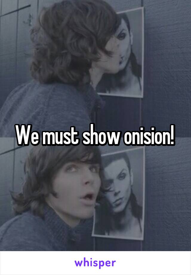 We must show onision! 