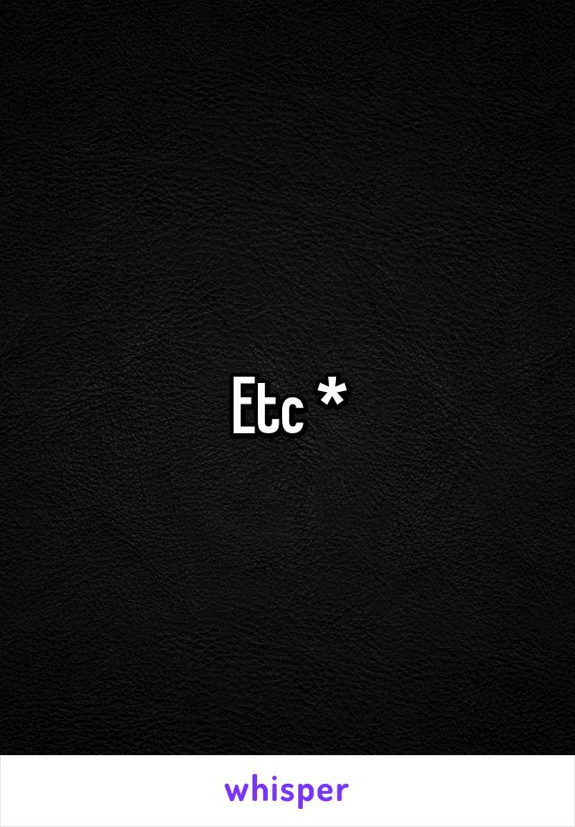 Etc *