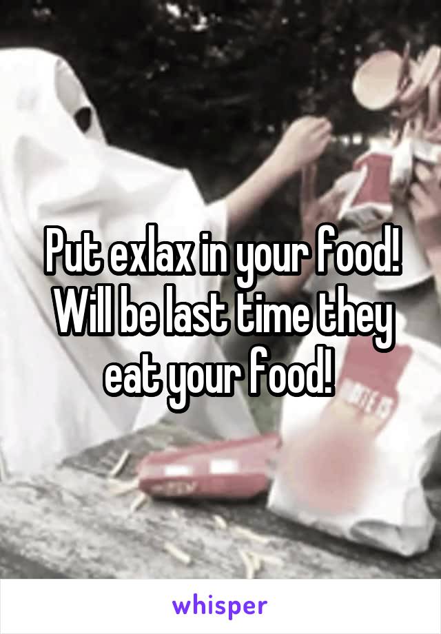 Put exlax in your food! Will be last time they eat your food! 