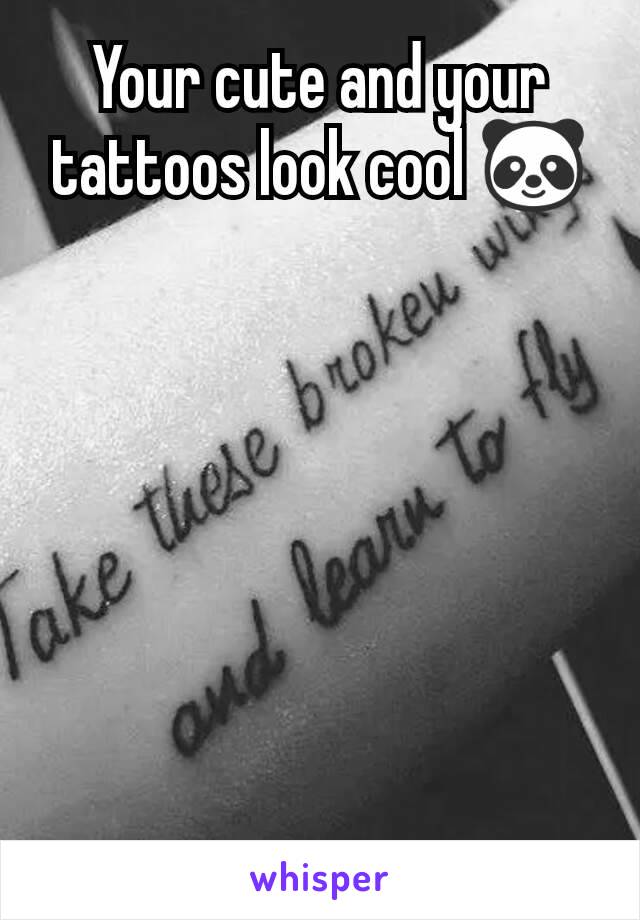 Your cute and your tattoos look cool 🐼