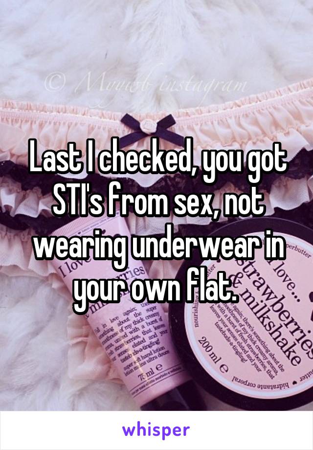 Last I checked, you got STI's from sex, not wearing underwear in your own flat. 