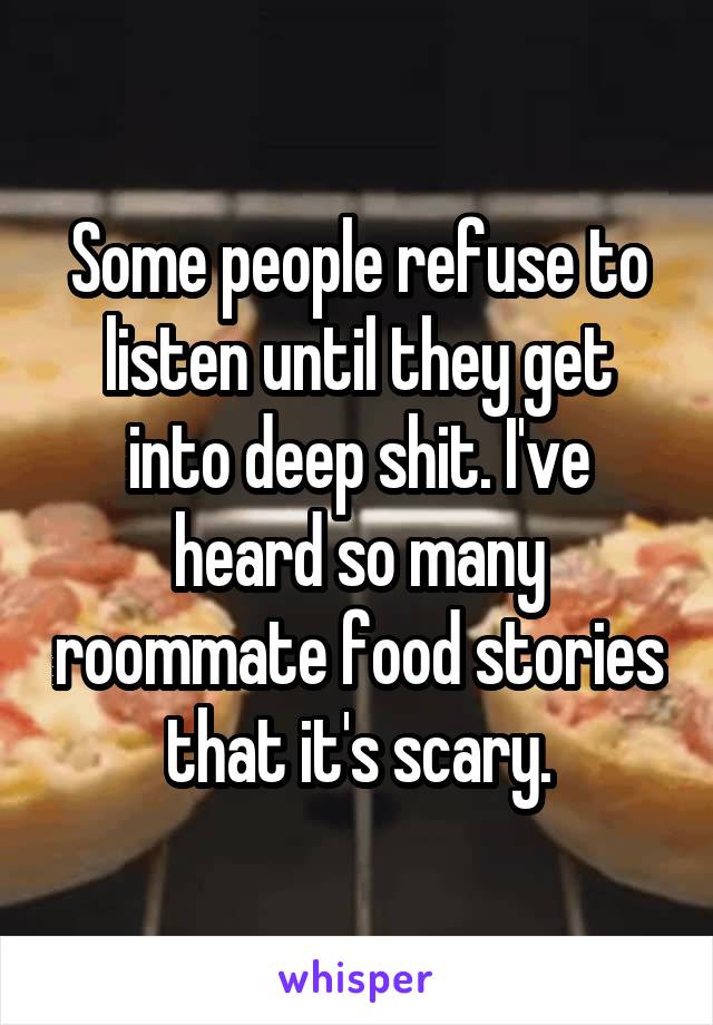 Some people refuse to listen until they get into deep shit. I've heard so many roommate food stories that it's scary.