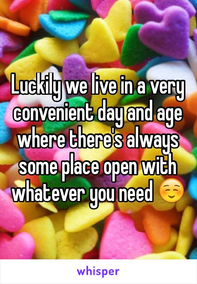 Luckily we live in a very convenient day and age where there's always some place open with whatever you need ☺️