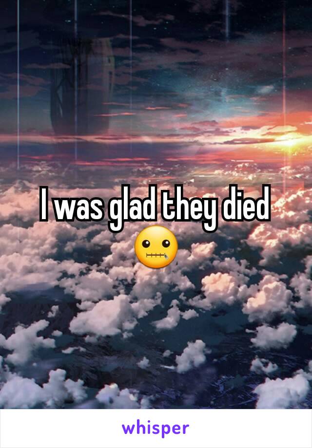 I was glad they died 🤐