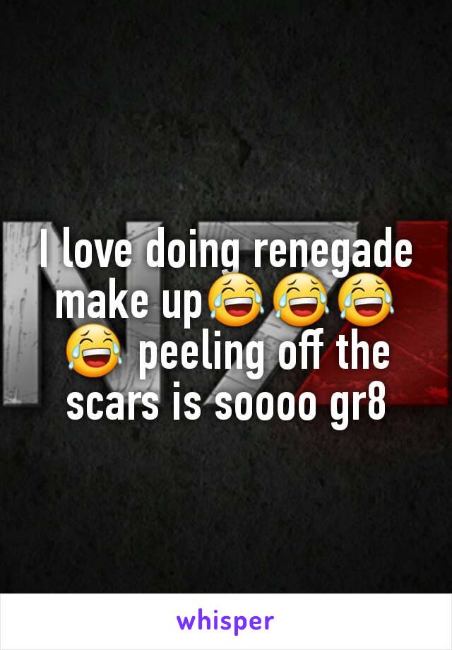 I love doing renegade make up😂😂😂😂 peeling off the scars is soooo gr8