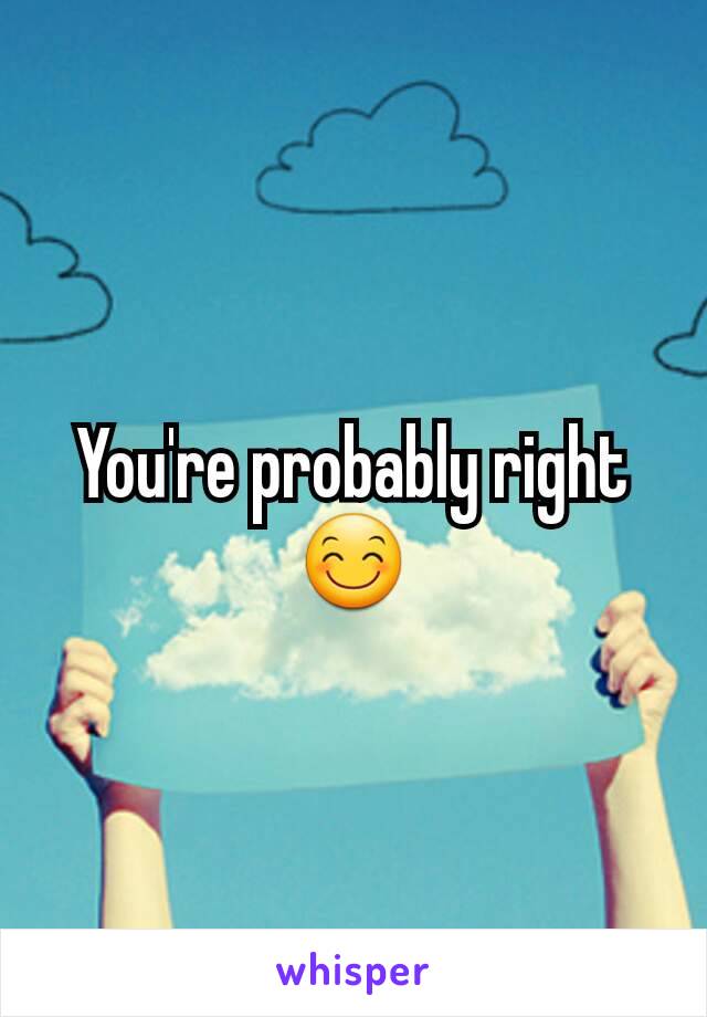 You're probably right 😊