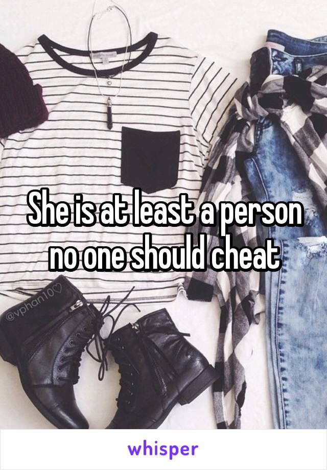 She is at least a person no one should cheat