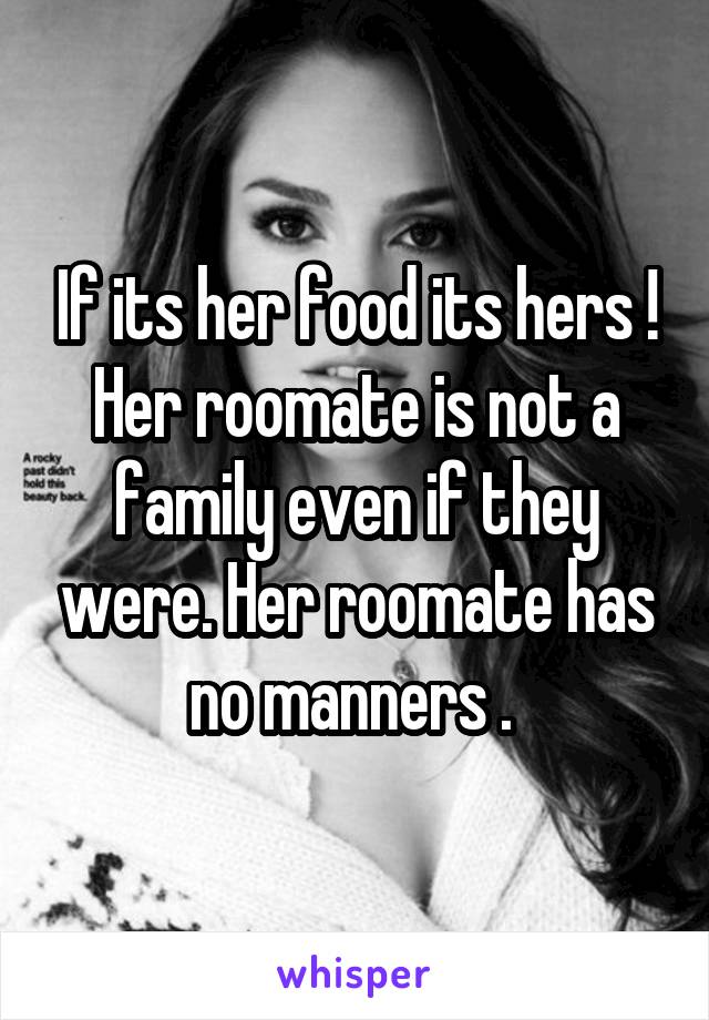 If its her food its hers ! Her roomate is not a family even if they were. Her roomate has no manners . 