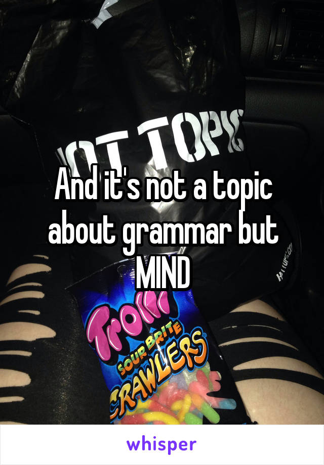 And it's not a topic about grammar but MIND