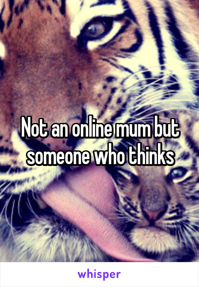 Not an online mum but someone who thinks