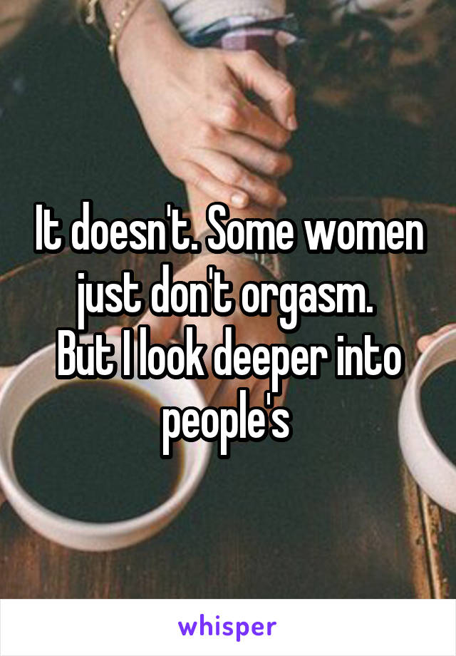 It doesn't. Some women just don't orgasm. 
But I look deeper into people's 