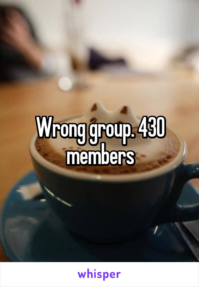 Wrong group. 430 members