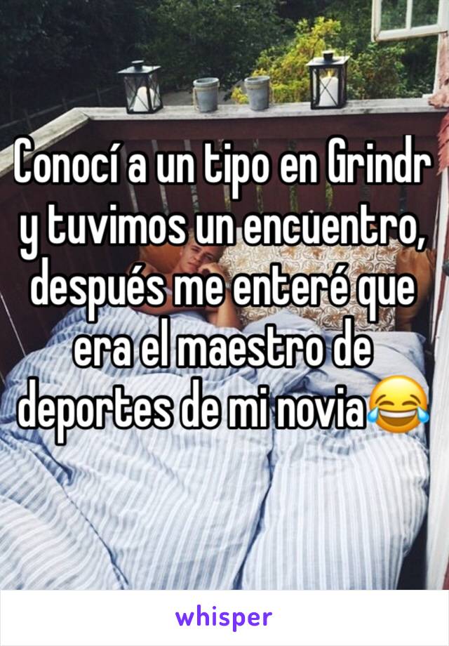 Conocí a un tipo en Grindr y tuvimos un encuentro, después me enteré que era el maestro de deportes de mi novia😂