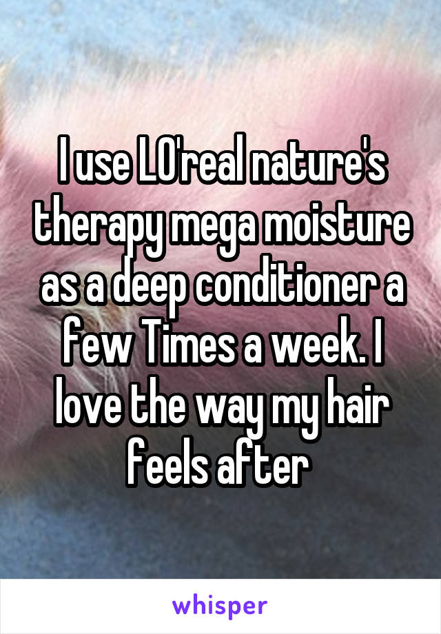 I use LO'real nature's therapy mega moisture as a deep conditioner a few Times a week. I love the way my hair feels after 