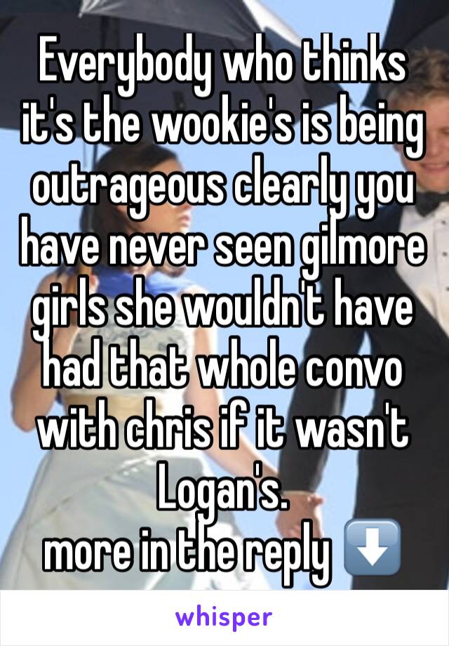 Everybody who thinks it's the wookie's is being outrageous clearly you have never seen gilmore girls she wouldn't have had that whole convo with chris if it wasn't Logan's.
more in the reply ⬇️