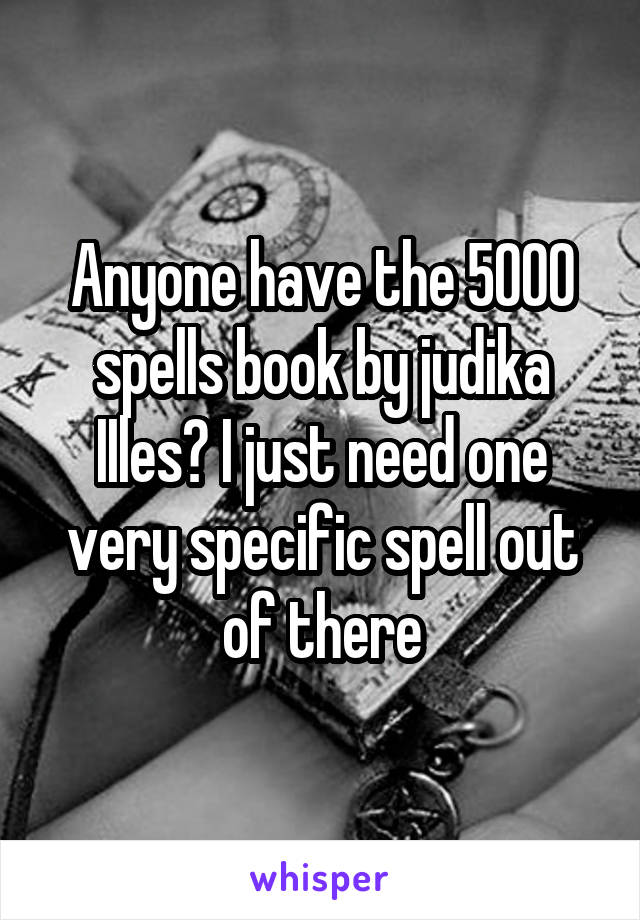 Anyone have the 5000 spells book by judika IIles? I just need one very specific spell out of there