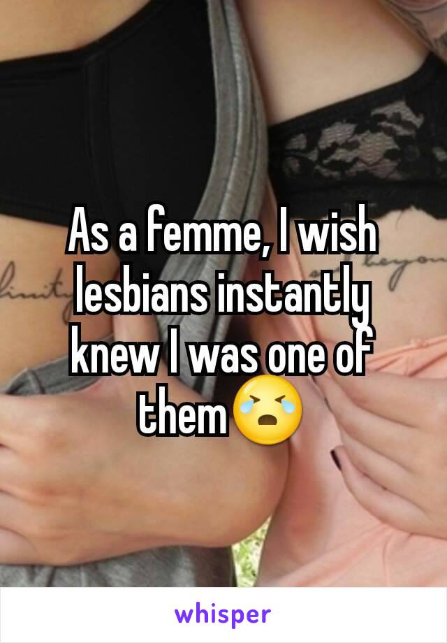 As a femme, I wish lesbians instantly knew I was one of them😭