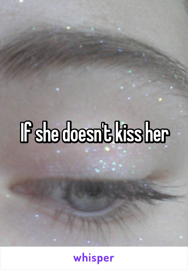 If she doesn't kiss her