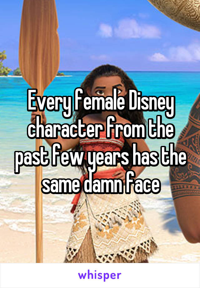 Every female Disney character from the past few years has the same damn face