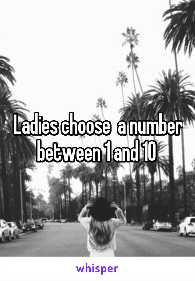 Ladies choose  a number between 1 and 10 