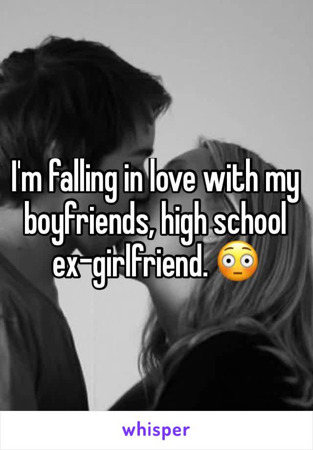 I'm falling in love with my boyfriends, high school ex-girlfriend. 😳