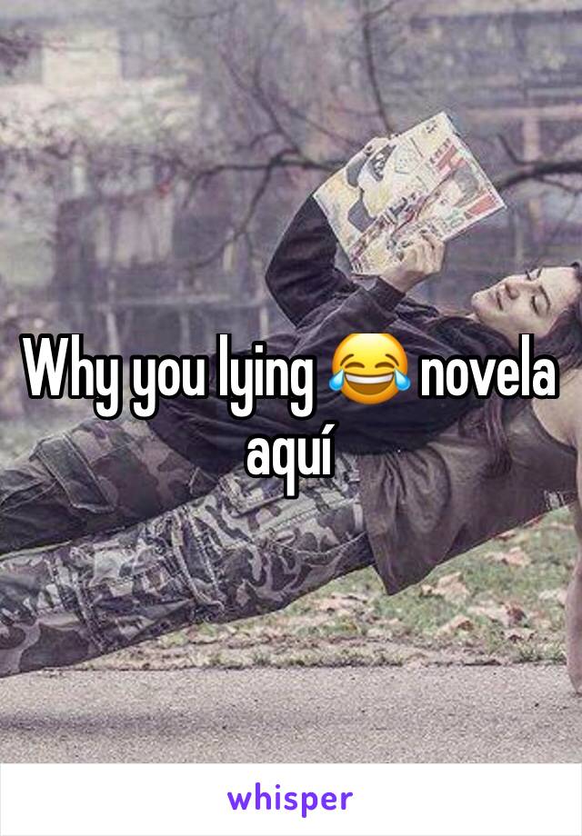 Why you lying 😂 novela aquí