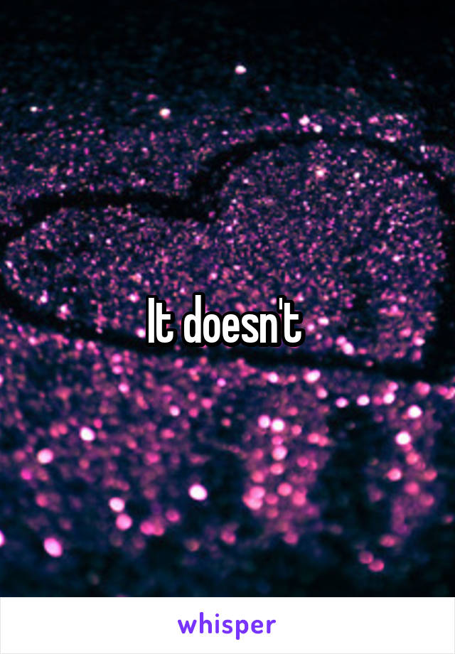 It doesn't 