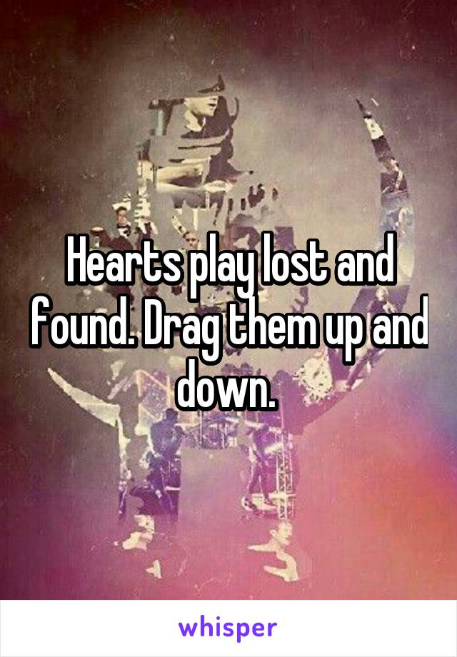 Hearts play lost and found. Drag them up and down. 