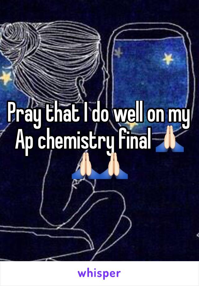 Pray that I do well on my Ap chemistry final 🙏🏻🙏🏻🙏🏻