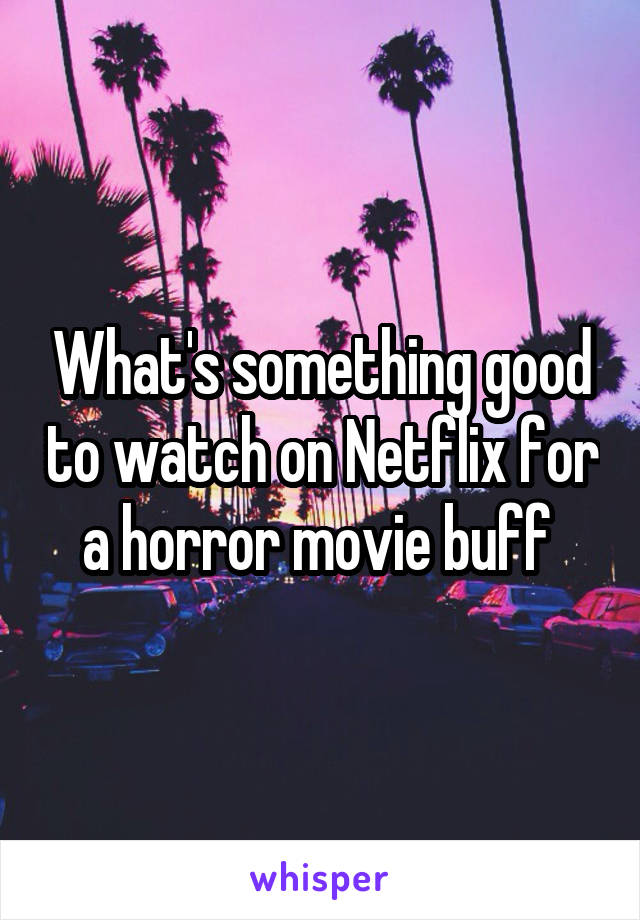 What's something good to watch on Netflix for a horror movie buff 