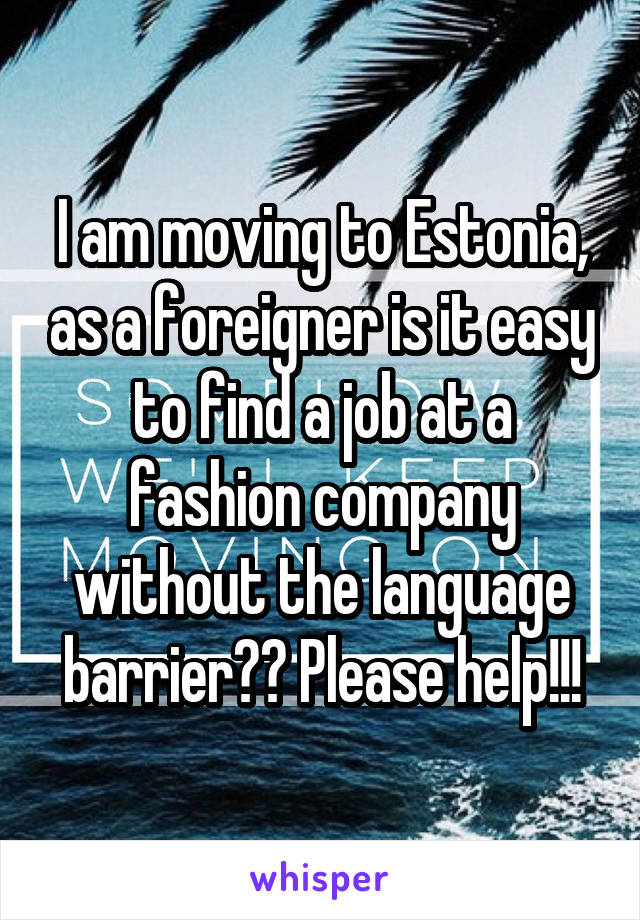 I am moving to Estonia, as a foreigner is it easy to find a job at a fashion company without the language barrier?? Please help!!!