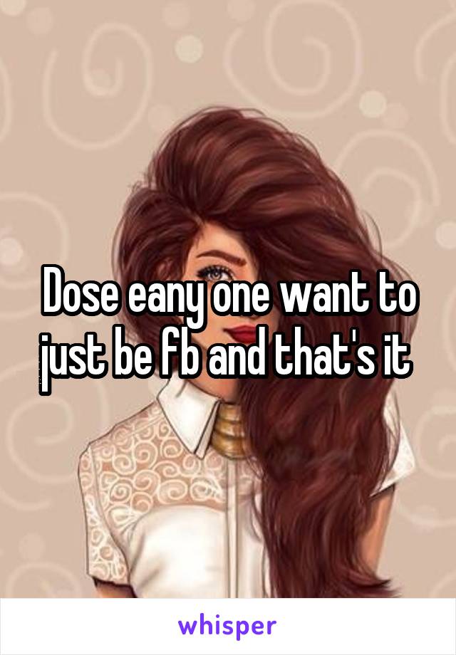 Dose eany one want to just be fb and that's it 