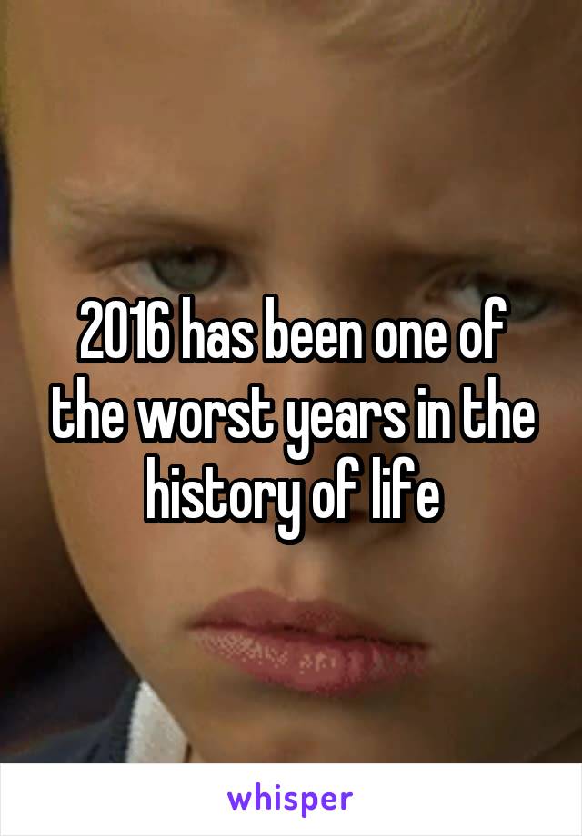 2016 has been one of the worst years in the history of life