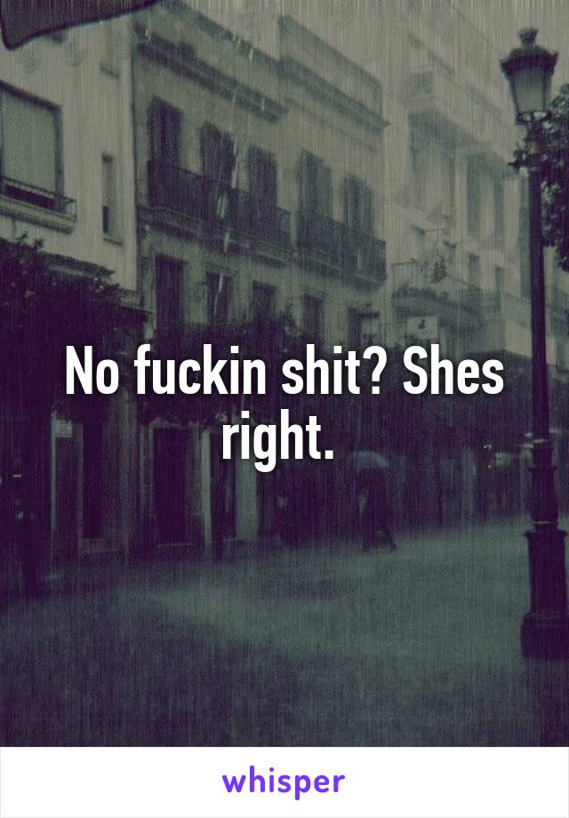 No fuckin shit? Shes right. 