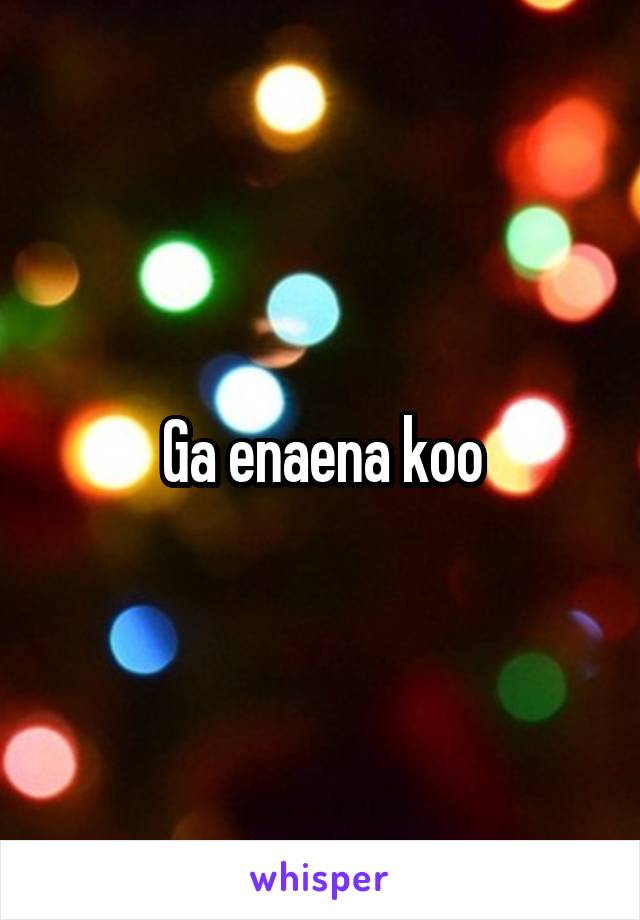 Ga enaena koo