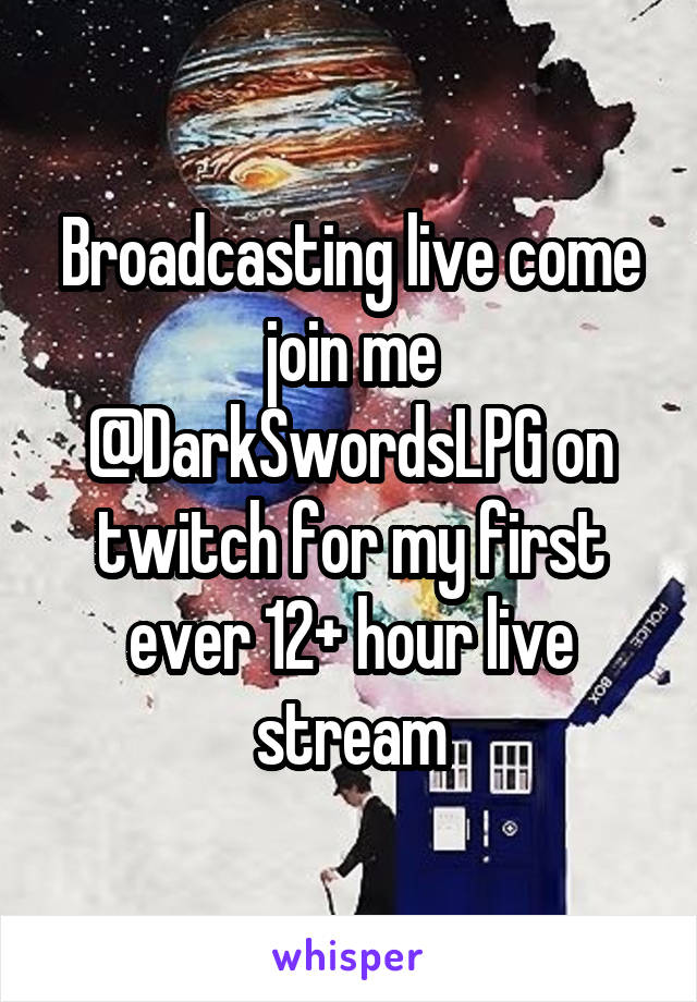 Broadcasting live come join me @DarkSwordsLPG on twitch for my first ever 12+ hour live stream