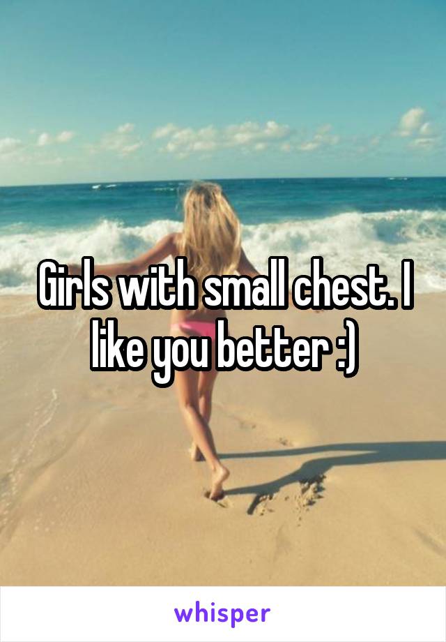 Girls with small chest. I like you better :)