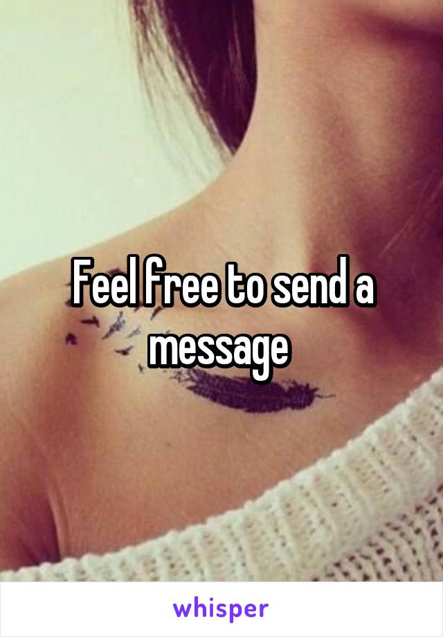 Feel free to send a message 